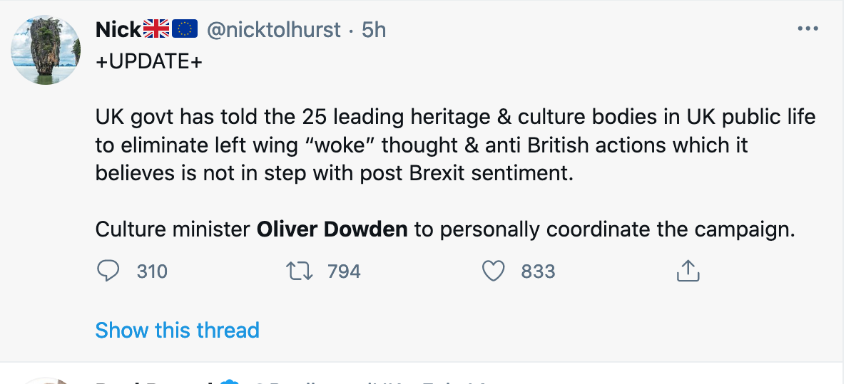Screenshot of tweet from @NickTolhurst username Nick followed by Union Jack Flag Emoji and European Union Flag Emoji. Update UK government has told the 25 leading heritage and culture bodies in UK public life to eliminate left wing "woke" thought and anti British actions which it believes is not in step with post Brexit sentiment. Culture minister Oliver Dowden to personally coordinate the campaign. 